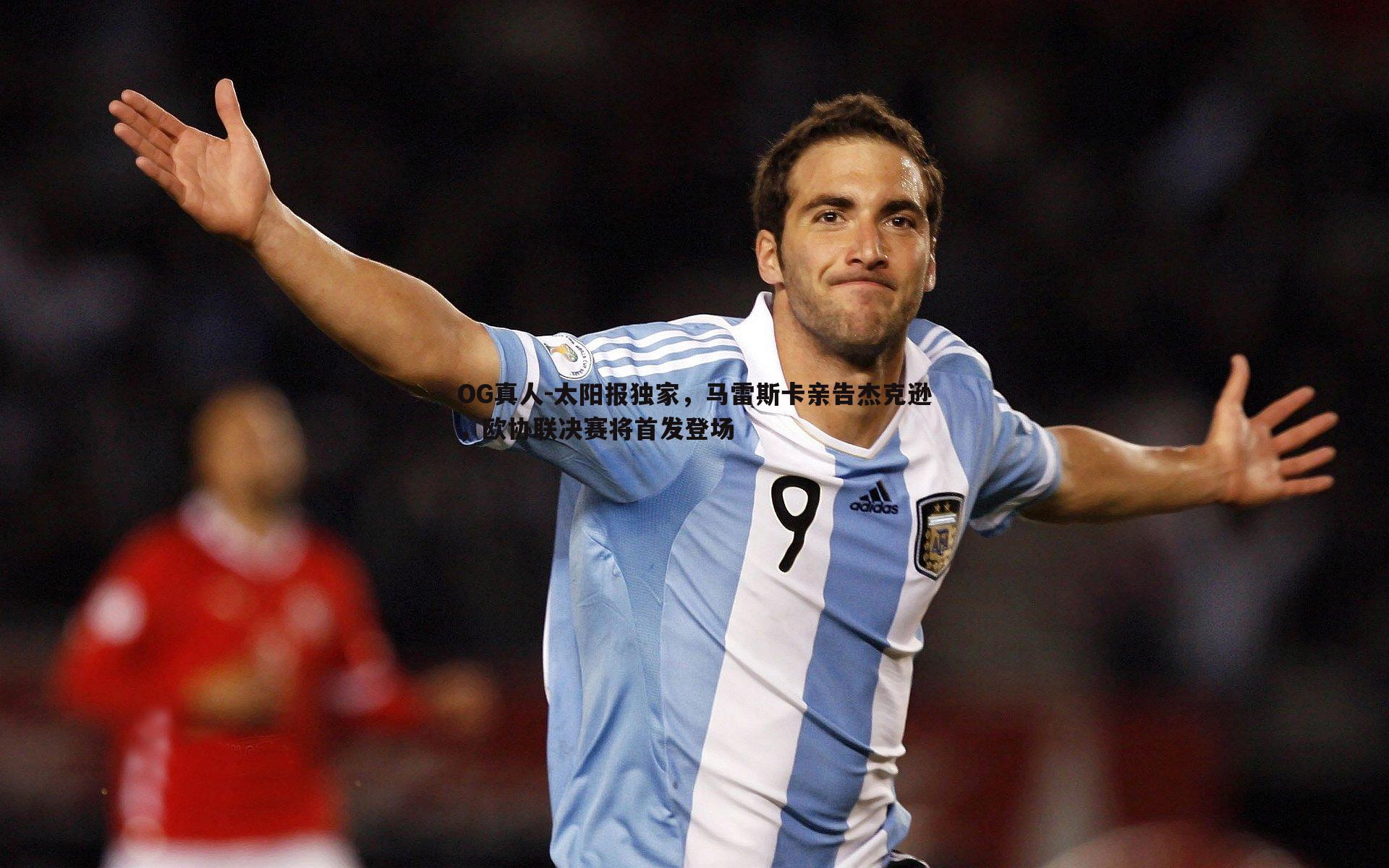 太阳报独家，马雷斯卡亲告杰克逊，欧协联决赛将首发登场